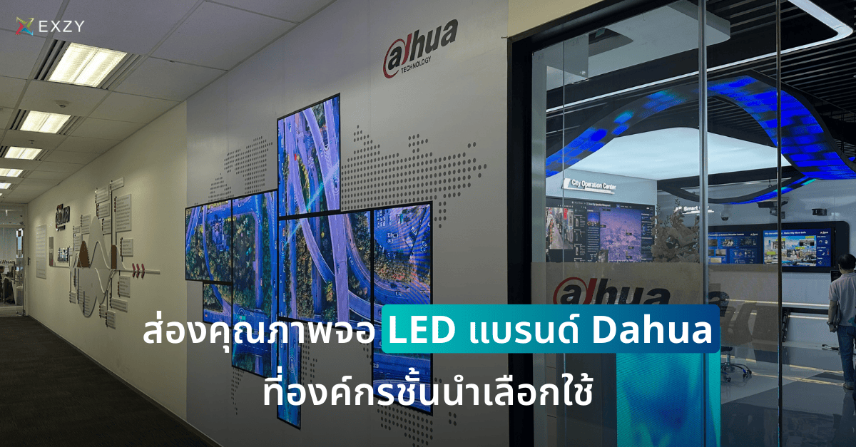 ส่องคุณภาพจอ LED แบรนด์ Dahua ที่องค์กรชั้นนำเลือกใช้